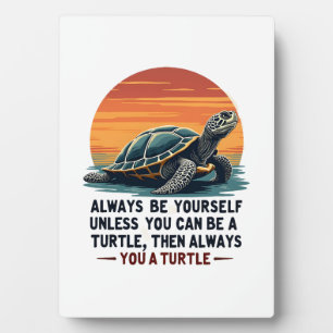 Always Be Yourself Unless You Can Be A Turtle, Fun Plaque