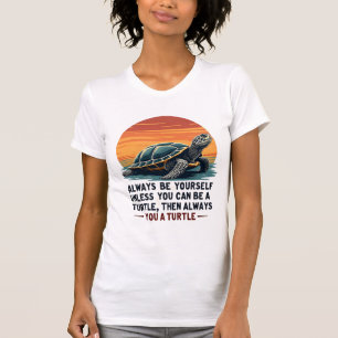 Always Be Yourself Unless You Can Be A Turtle, Fun T-Shirt