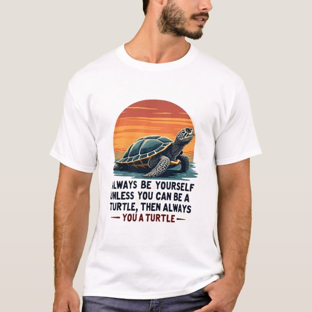 Always Be Yourself Unless You Can Be A Turtle, Fun T-Shirt (Front)