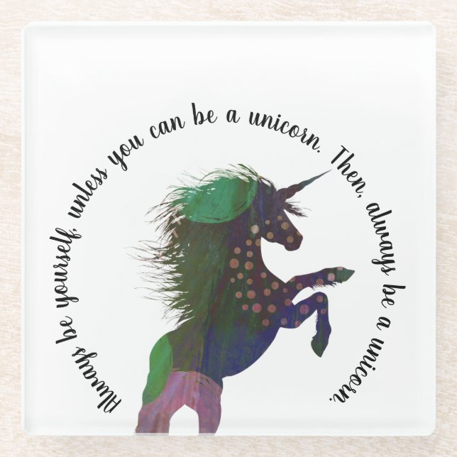 Always be yourself, unless you can be a unicorn. glass coaster (Front)