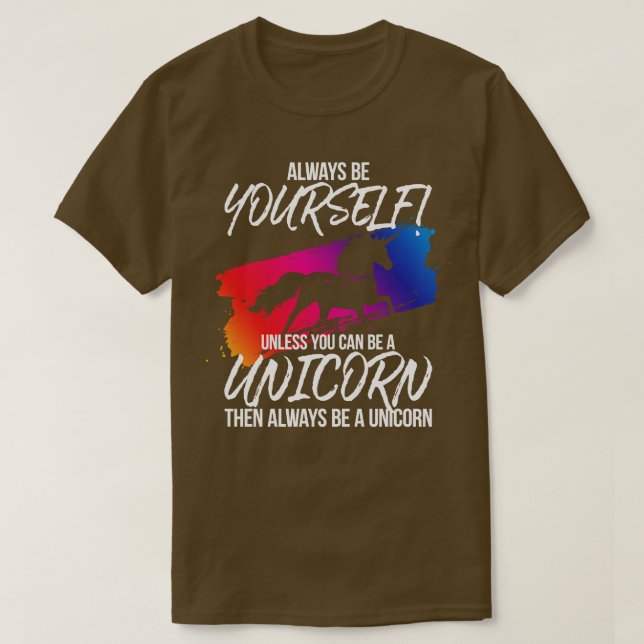 Always Be Yourself Unless You Can Be A Unicorn T-Shirt (Design Front)