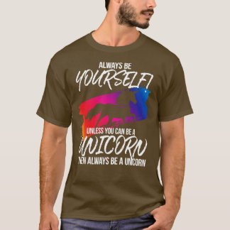 Always Be Yourself Unless You Can Be A Unicorn T-Shirt