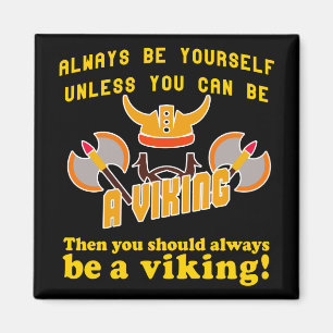 Always be yourself unless you can be a viking magnet