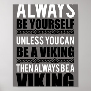 Always be yourself unless you can be a viking  poster