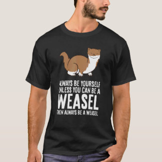 Always Be Yourself Unless You Can Be A Weasel T-Shirt