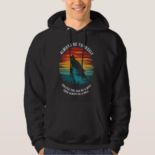 Always Be Yourself Unless You Can Be A Wolf 1 Hoodie