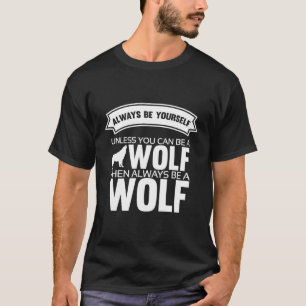 Always Be Yourself Unless You Can Be A Wolf Funny T-Shirt