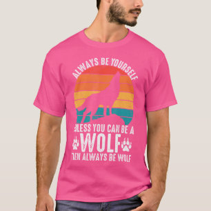 Always Be Yourself Unless You Can Be A Wolf Funny T-Shirt