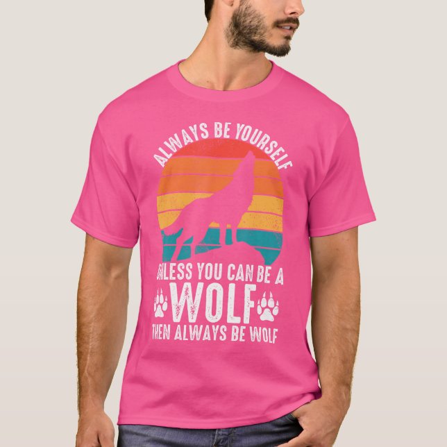 Always Be Yourself Unless You Can Be A Wolf Funny  T-Shirt (Front)