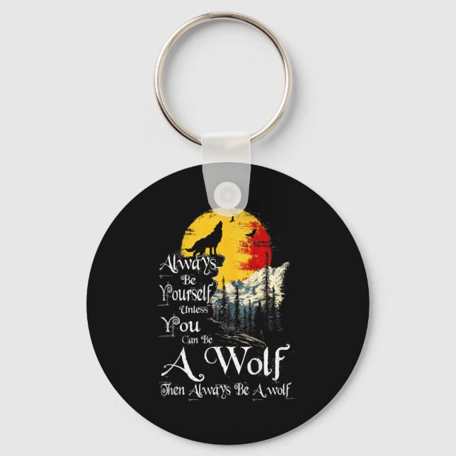 Always Be Yourself Unless You Can Be A Wolf Howlin Key Ring (Front)