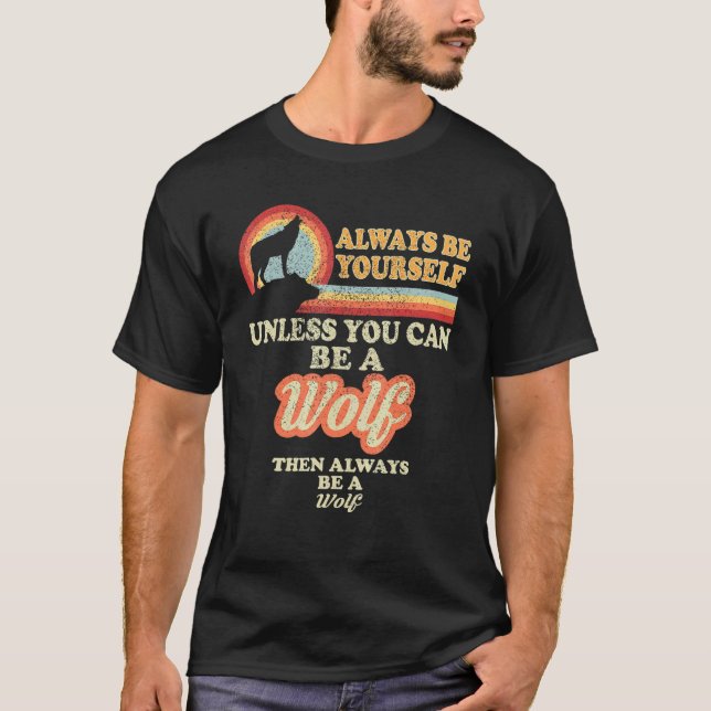 Always Be Yourself Unless You Can Be A Wolf T-Shirt (Front)