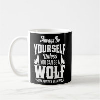 Always Be Yourself Unless You Can Be A Wolf Wolve