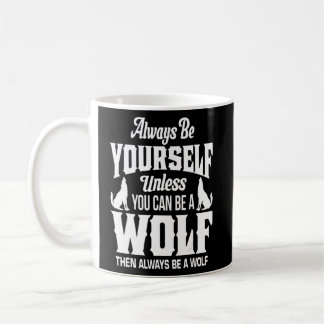 Always Be Yourself Unless You Can Be A Wolf  Wolve Coffee Mug