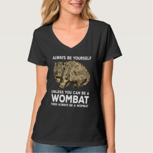 Always Be Yourself Unless You Can Be A Wombat T-Shirt