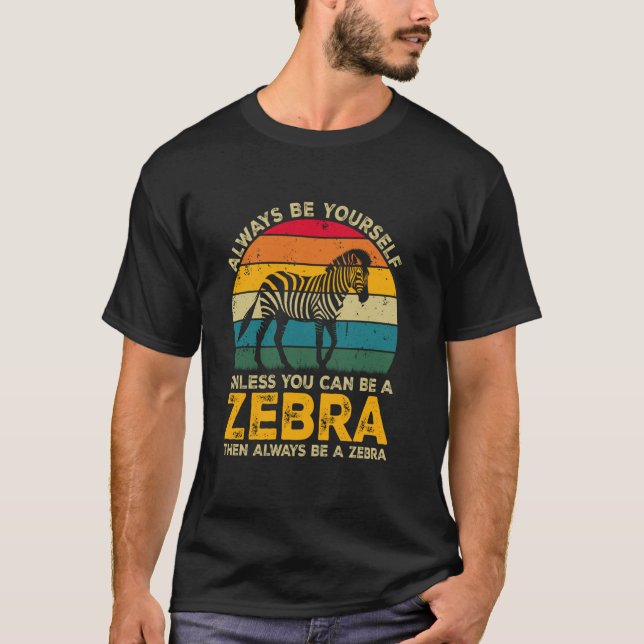 Always Be Yourself Unless You Can Be A Zebra, Funn T-Shirt (Front)