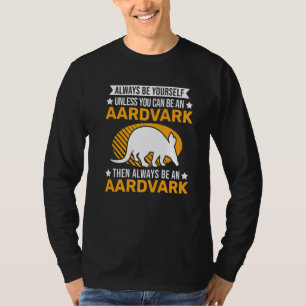 Always Be Yourself Unless You Can Be An Aardvark T-Shirt