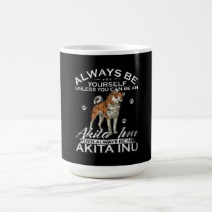 Always Be Yourself Unless You Can Be An Akita Inu Magic Mug
