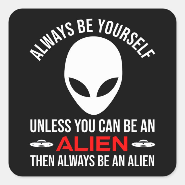 Always Be Yourself Unless You Can Be An Alien Square Sticker (Front)