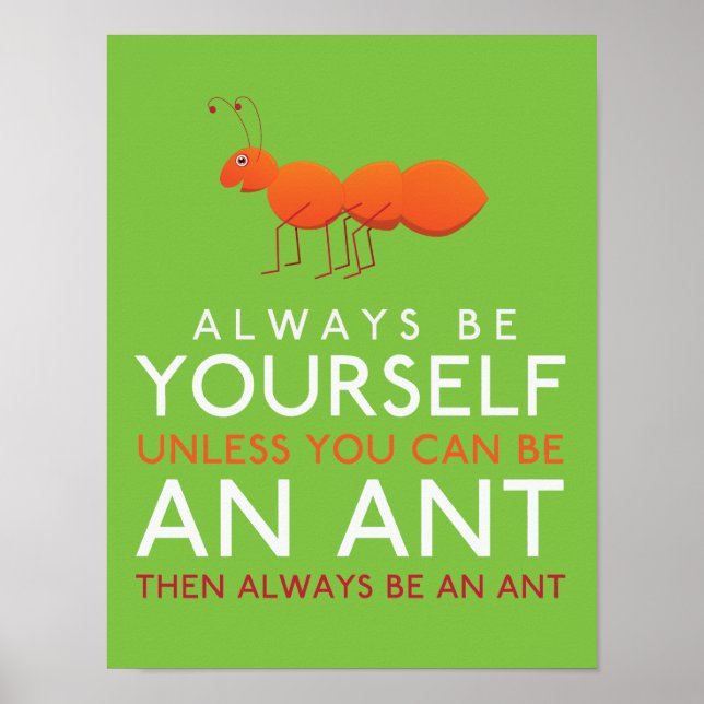 Always Be Yourself Unless You Can Be An Ant Poster (Front)