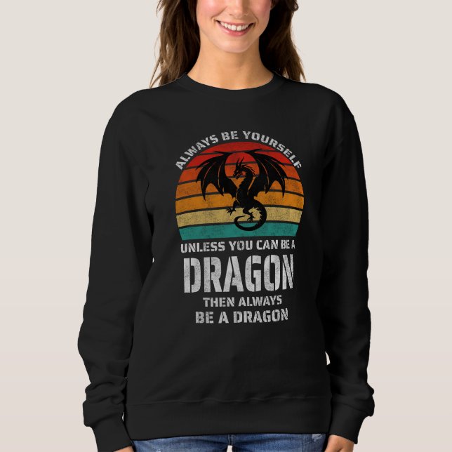 Always Be Yourself Unless You Can Be Dragon Retro Sweatshirt (Front)