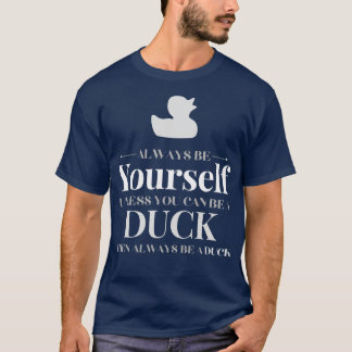 Always Be YoursUnless You Can Be A Duck then alway T-Shirt