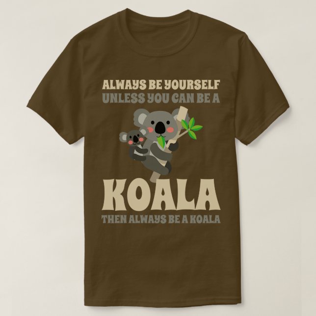 Always Be YoursUnless You Can Be A Koala T-Shirt (Design Front)