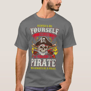 Always Be YoursUnless You Can Be A Pirate T-Shirt