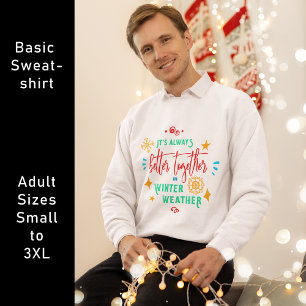 Always Better Together in Winter Weather Christmas Sweatshirt