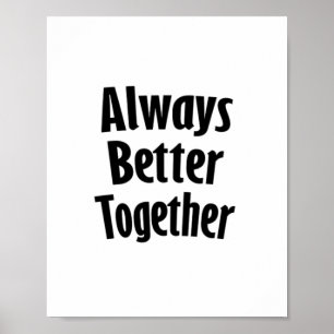 Always Better Together Timeless Classic  Poster