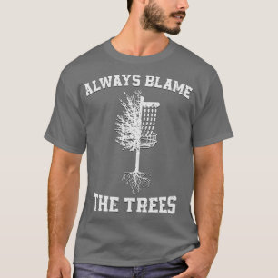 Always Blame The Trees Funny Golf Disc Frolf T-Shirt