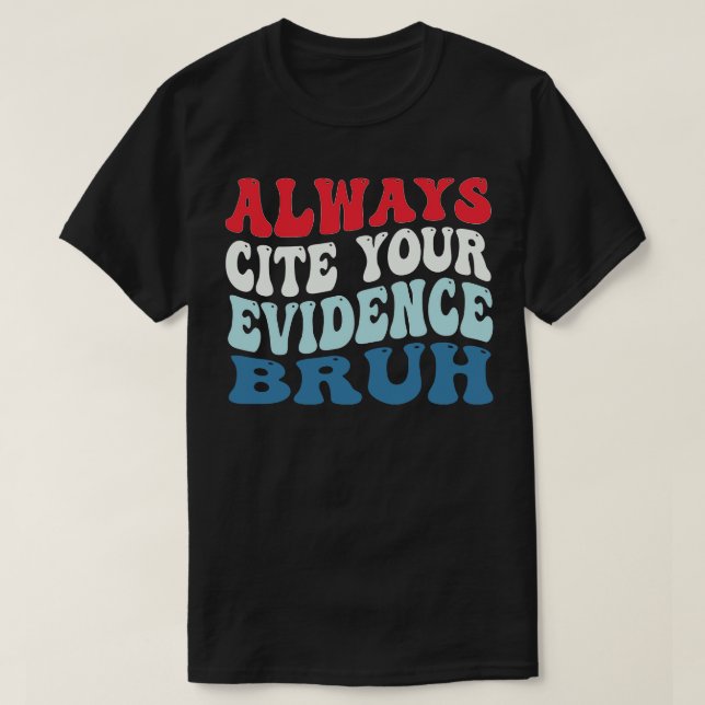 Always Cite Your Evidence Bruh funny T-Shirt (Design Front)