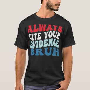 Always Cite Your Evidence Bruh funny T-Shirt