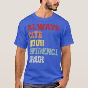 Always Cite Your Evidence Bruh T-Shirt