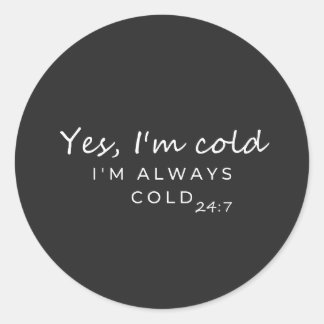 Always Cold 24/7 Humourous Quote Design Classic Round Sticker