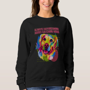 Always Daydreaming Catching Birds Golden Retriever Sweatshirt
