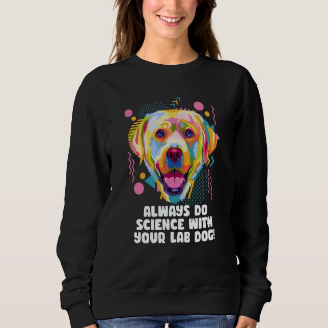 Always Do Science with Your Lab Dog Labrador Retri Sweatshirt (Front)