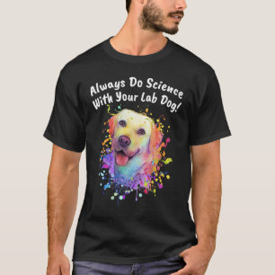 Always Do Science with Your Lab Dog Labrador Retri T-Shirt