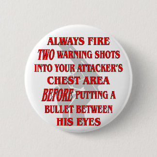 Always Fire 2 Warning Shots Into Their Chest First 6 Cm Round Badge