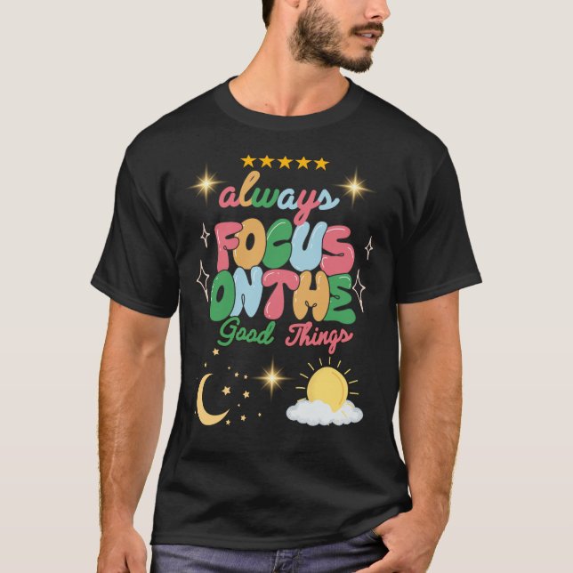 Always Focus on Good Things Tee – Positive Mindset (Front)