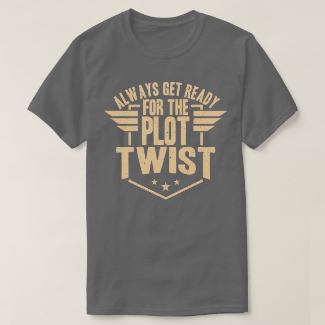 Always Get Ready For The Plot Twist T-Shirt (Design Front)