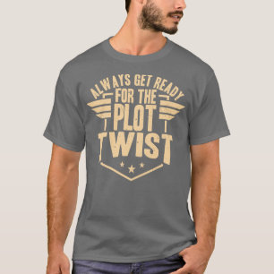 Always Get Ready For The Plot Twist T-Shirt