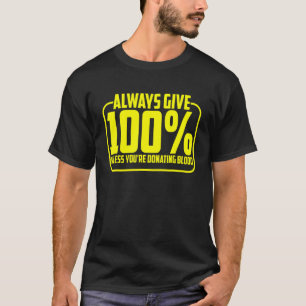 Always Give 100 Unless You're Donating Blood T-Shirt