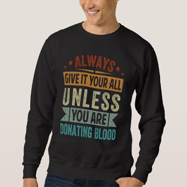 Always Give It Your All Unless You Are Donating Bl Sweatshirt (Front)