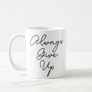 Always Give up Coffee Mug