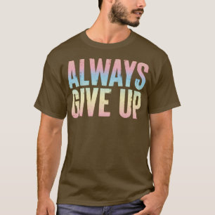 Always Give Up Humourous Rainbow Typography Design T-Shirt