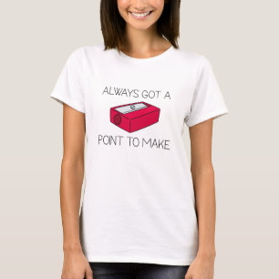 Always Got A Point To Make T-Shirt