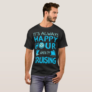 Always Happy Hour When Im Cruising Outdoors Tshirt