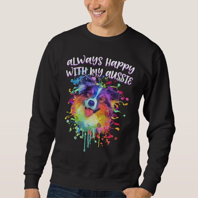 Always Happy with My Aussie Australian Shepherd Do Sweatshirt (Front)