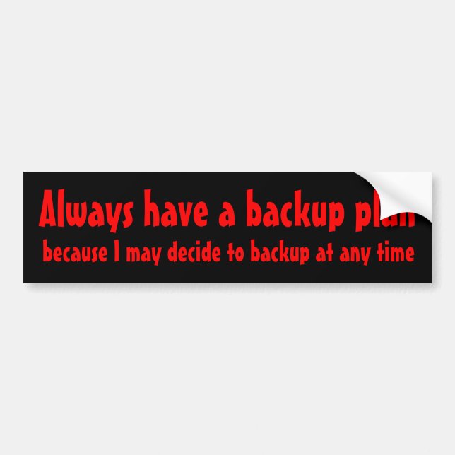 Always have a plan for when I decide to backup Bumper Sticker (Front)