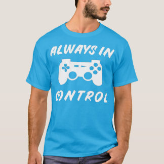 Always in Control Gamer  Birthday Gaming Gift T-Shirt